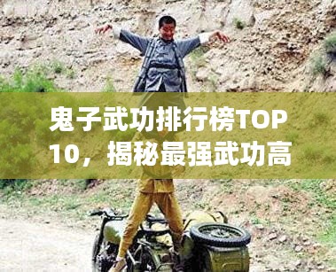 鬼子武功排行榜TOP10,揭秘最强武功高手!