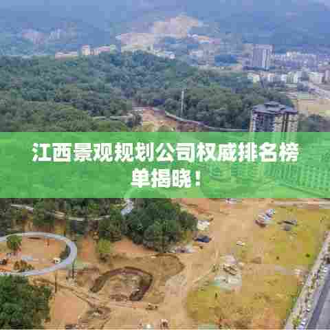 江西景观规划公司权威排名榜单揭晓!
