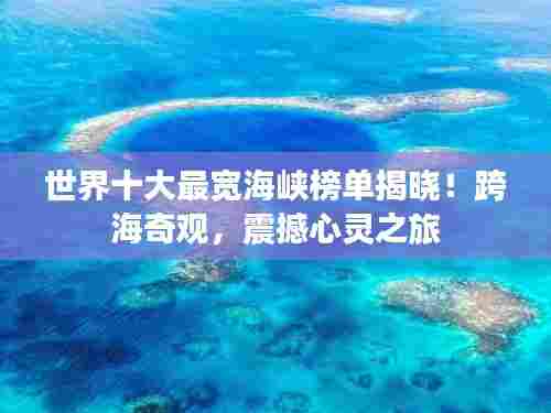 世界十大最宽海峡榜单揭晓!跨海奇观,震撼心灵之旅