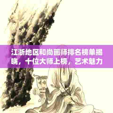 江浙地区和尚画师排名榜单揭晓,十位大师上榜,艺术魅力震撼心灵!
