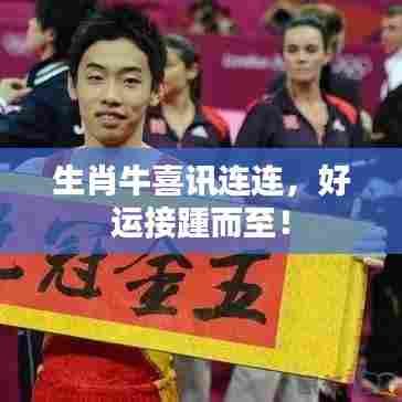 生肖牛喜讯连连，好运接踵而至！