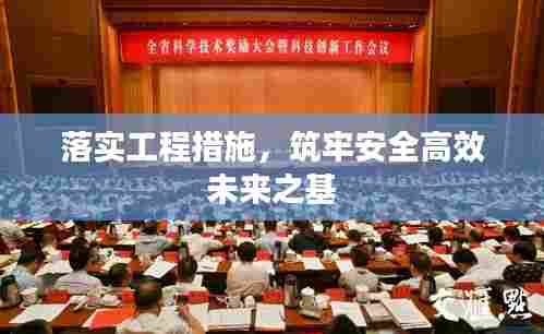 落实工程措施,筑牢安全高效未来之基
