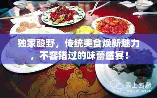 独家酸野，传统美食焕新魅力，不容错过的味蕾盛宴！