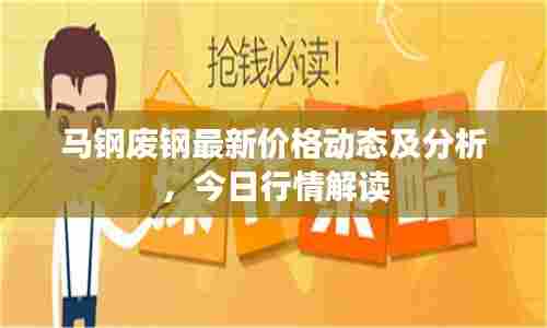 马钢废钢最新价格动态及分析,今日行情解读