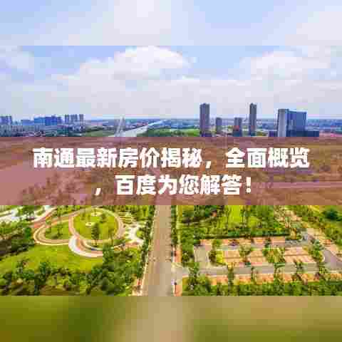南通最新房价揭秘,全面概览,百度为您解答!
