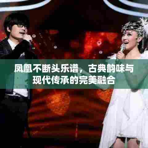 凤凰不断头乐谱,古典韵味与现代传承的完美融合