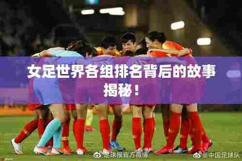 女足世界各组排名背后的故事揭秘!
