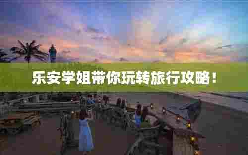 乐安学姐带你玩转旅行攻略！