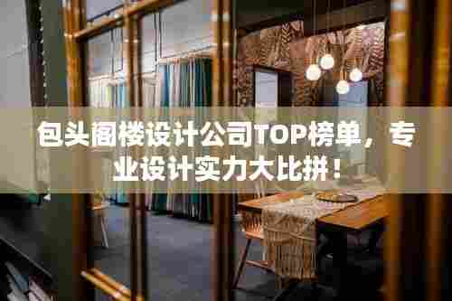 包头阁楼设计公司TOP榜单,专业设计实力大比拼!