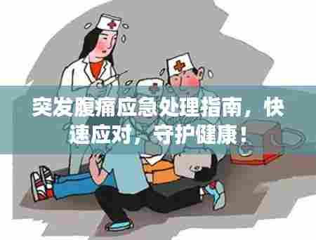 突发腹痛应急处理指南,快速应对,守护健康!