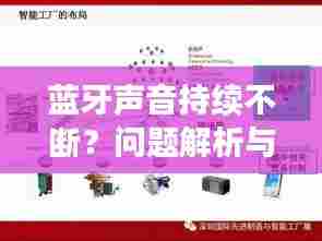 蓝牙声音持续不断？问题解析与解决方案全在这！