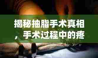 揭秘抽脂手术真相,手术过程中的疼痛感受与体验分享