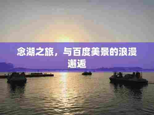 念湖之旅,与百度美景的浪漫邂逅