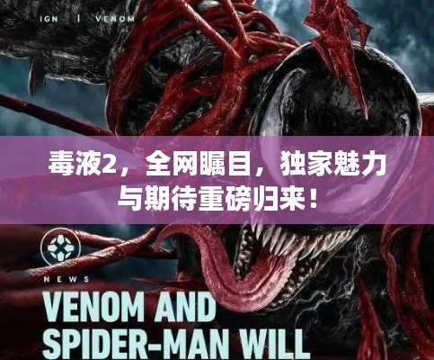 毒液2，全网瞩目，独家魅力与期待重磅归来！