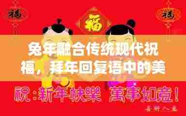 兔年融合传统现代祝福,拜年回复语中的美好祝愿