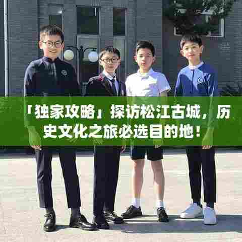 「独家攻略」探访松江古城,历史文化之旅必选目的地!