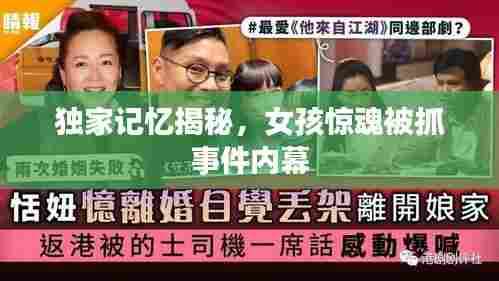 独家记忆揭秘,女孩惊魂被抓事件内幕