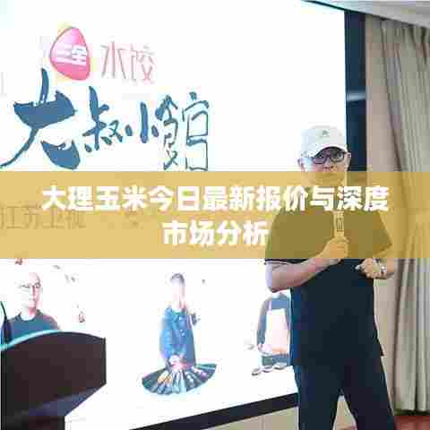大理玉米今日最新报价与深度市场分析