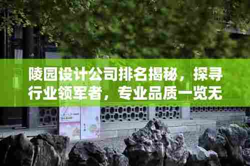 陵园设计公司排名揭秘,探寻行业领军者,专业品质一览无余!